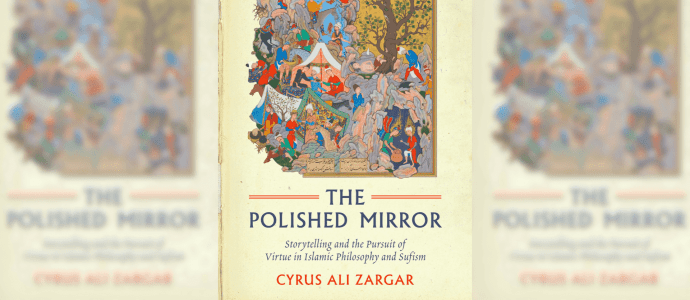 The Polished Mirror: Storytelling and the Pursuit of Virtue in Islamic Philosophy and Sufism